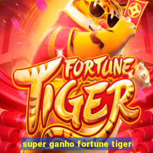 super ganho fortune tiger